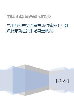 广场石材产品消费市场构成势工厂组织及劳动定员市场容量概况